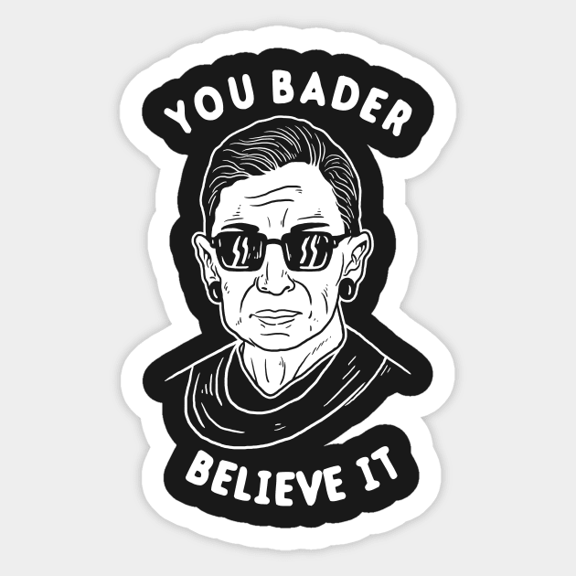 You Bader Believe It Sticker by dumbshirts